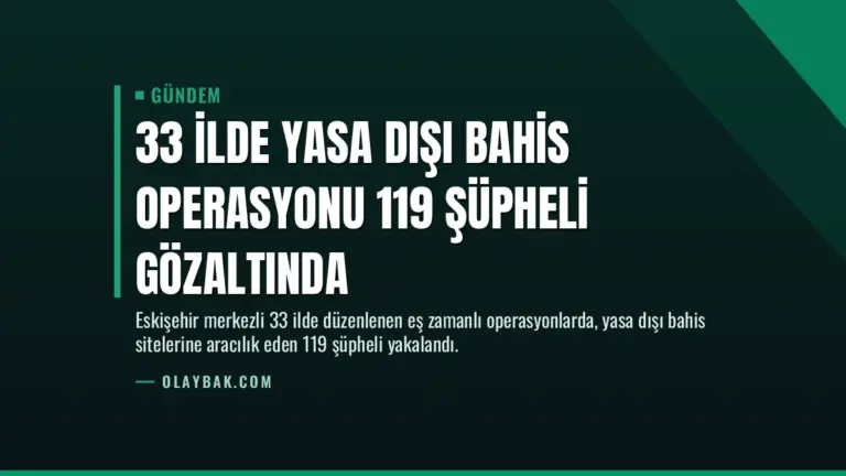 33 İlde Yasa Dışı Bahis Operasyonu 119 Şüpheli Gözaltında