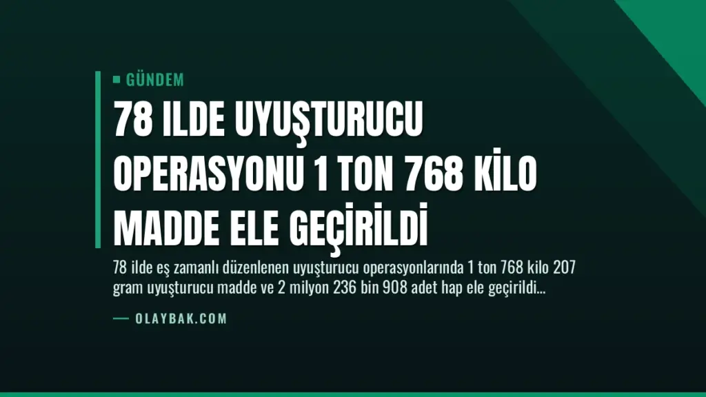 78 Ilde Uyuşturucu Operasyonu 1 Ton 768 Kilo Madde Ele Geçirildi
