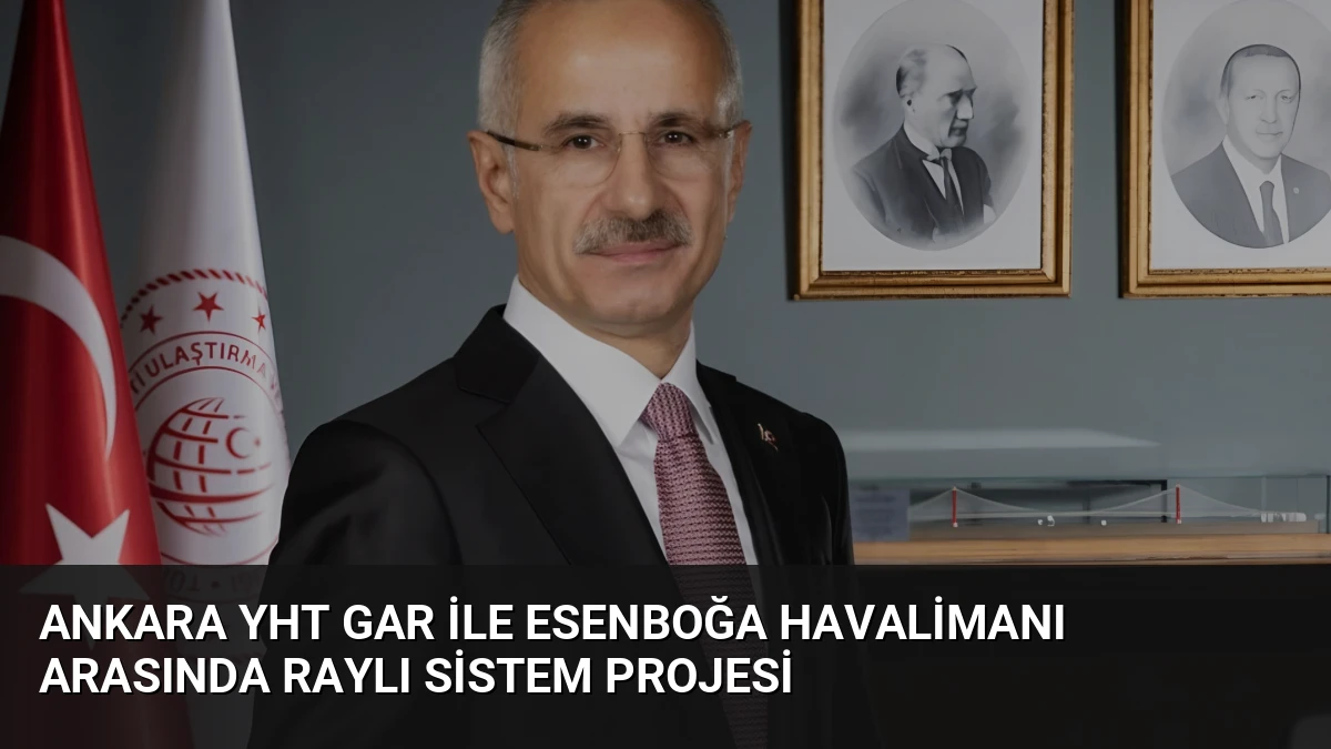 Ankara YHT Gar ile Esenboğa Havalimanı Arasında Raylı Sistem Projesi