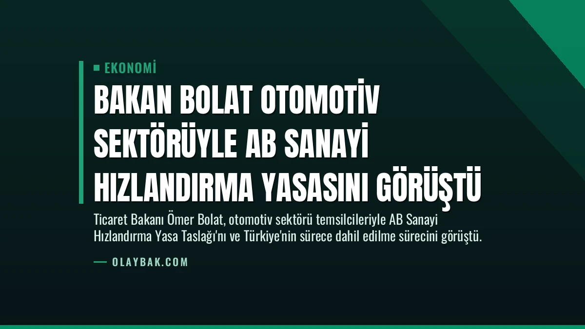 Bakan Bolat Otomotiv Sektörüyle AB Sanayi Hızlandırma Yasasını Görüştü