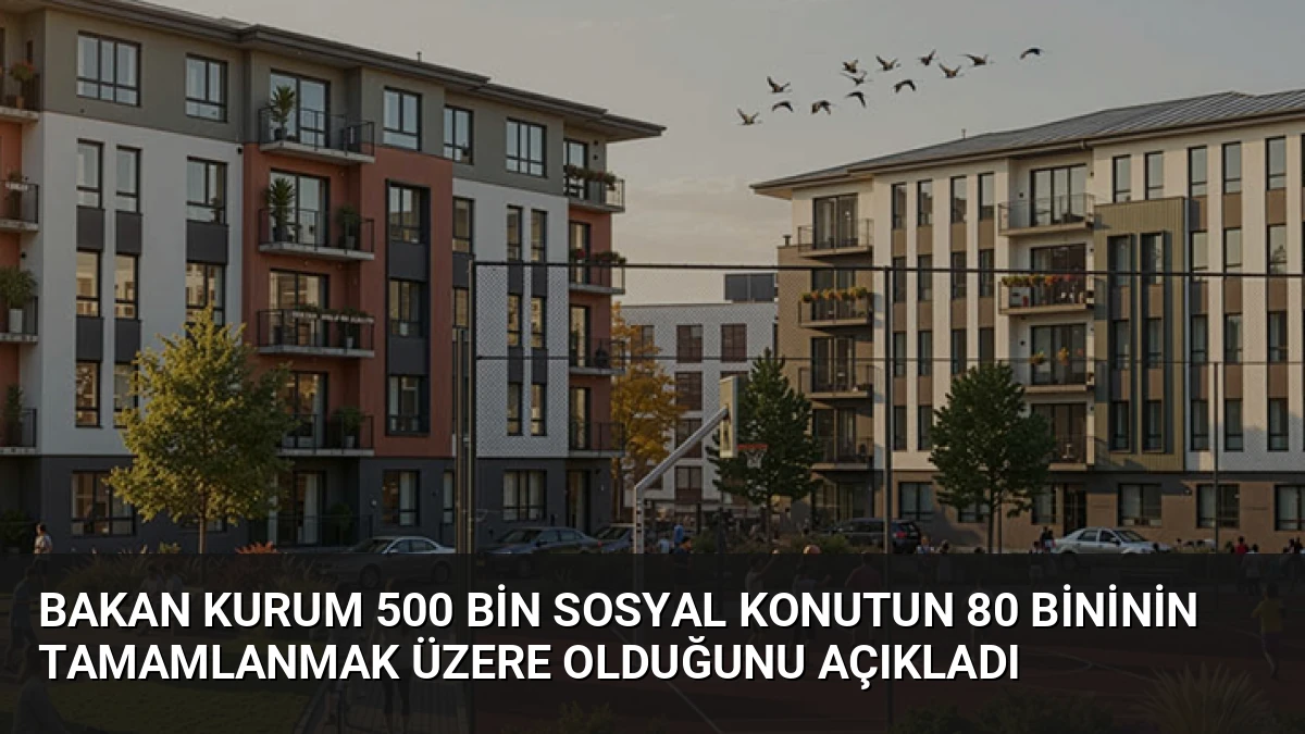 Bakan Kurum 500 Bin Sosyal Konutun 80 Bininin Tamamlanmak Üzere Olduğunu Açıkladı