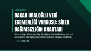 Bakan Uraloğlu Veri Egemenliği Vurgusu: Siber Bağımsızlığın Anahtarı