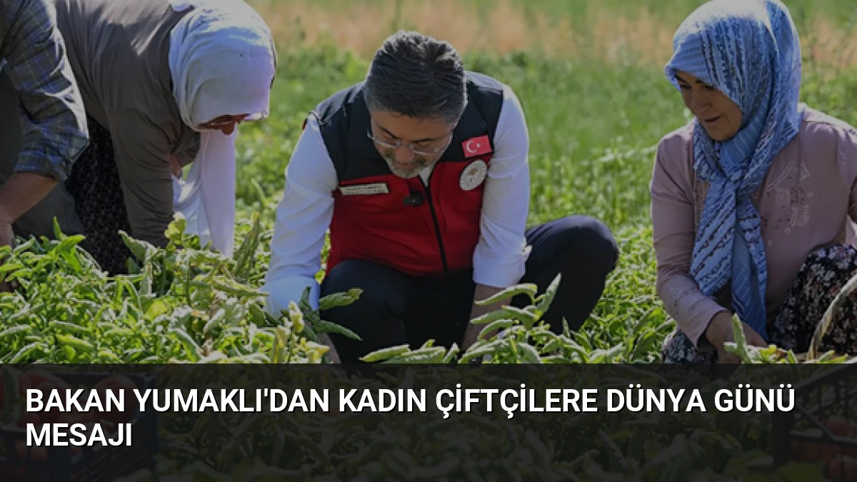 Bakan Yumaklı’dan Kadın Çiftçilere Dünya Günü Mesajı
