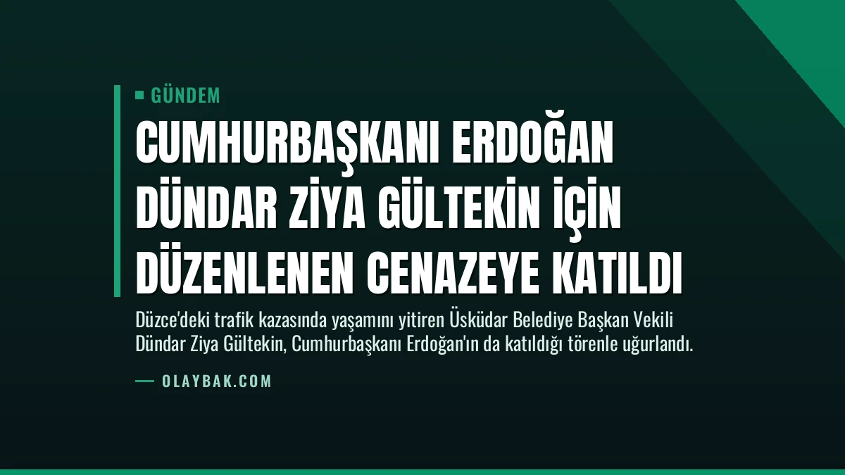 Cumhurbaşkanı Erdoğan Dündar Ziya Gültekin için düzenlenen cenazeye katıldı