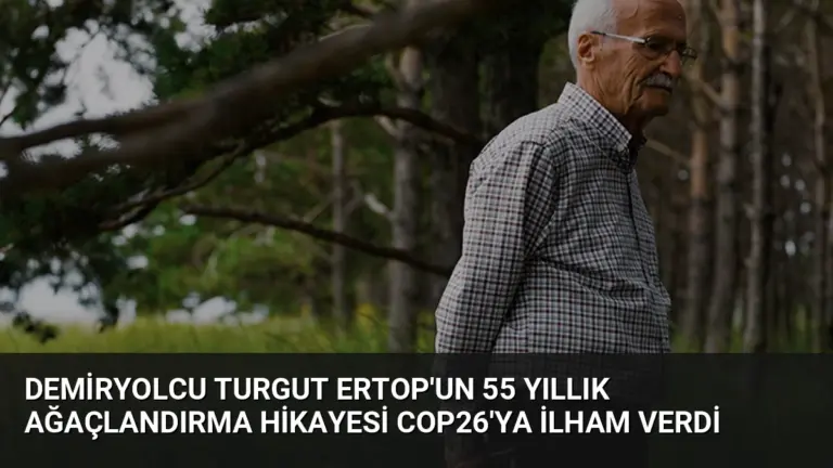 Demiryolcu Turgut Ertop’un 55 Yıllık Ağaçlandırma Hikayesi COP26’ya İlham Verdi
