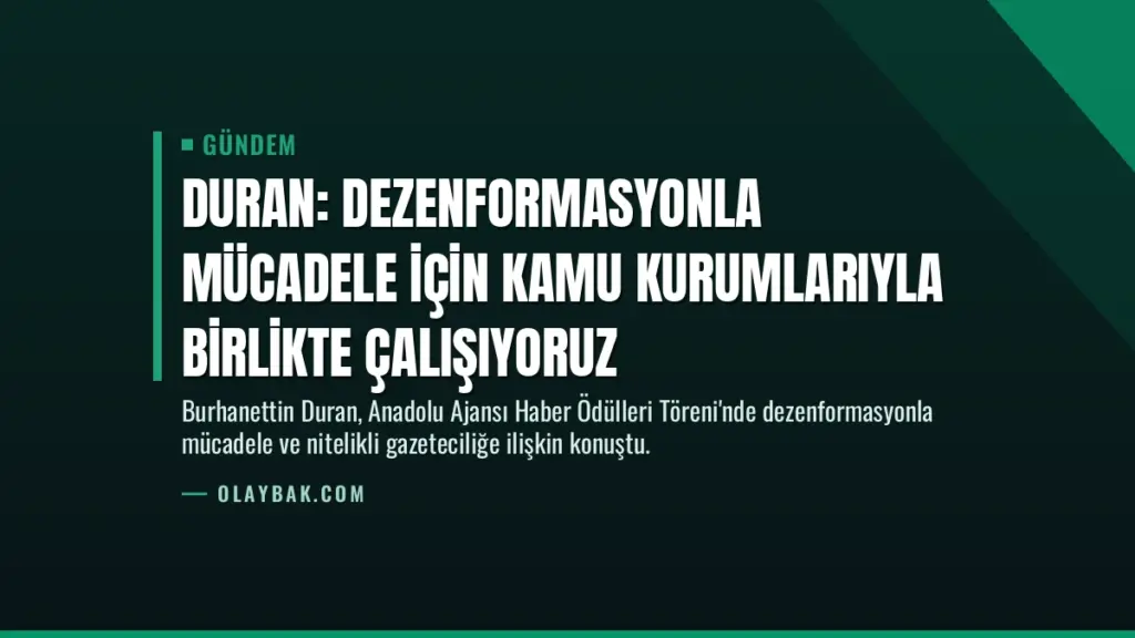 Duran: Dezenformasyonla mücadele için kamu kurumlarıyla birlikte çalışıyoruz