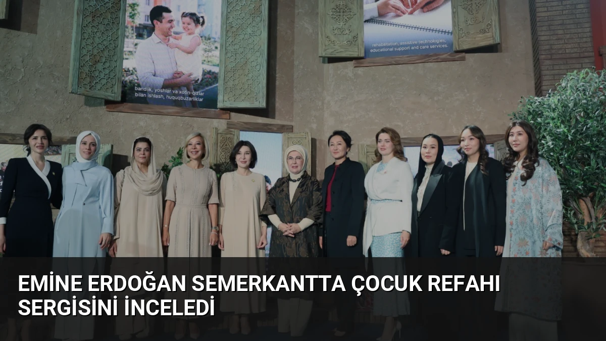 Emine Erdoğan Semerkantta Çocuk Refahı Sergisini İnceledi