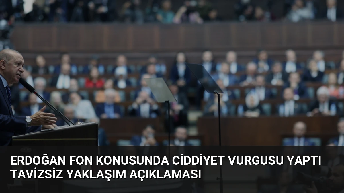 Erdoğan Fon Konusunda Ciddiyet Vurgusu Yaptı Tavizsiz Yaklaşım Açıklaması