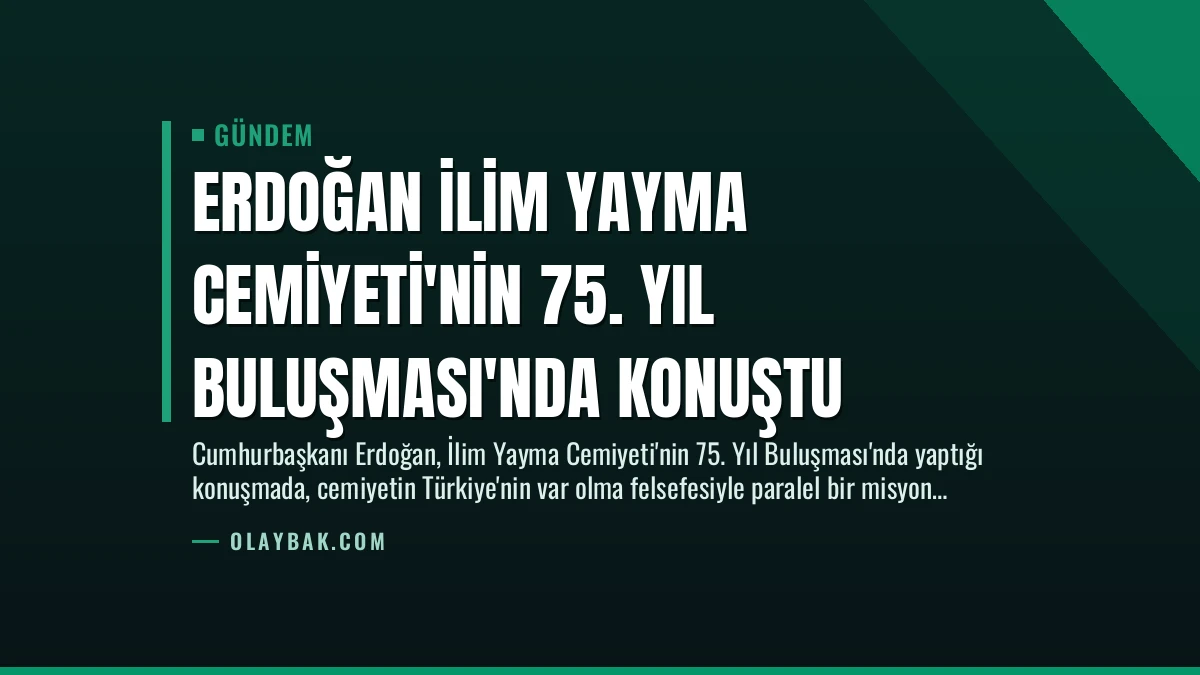 Erdoğan İlim Yayma Cemiyeti’nin 75. Yıl Buluşması’nda Konuştu