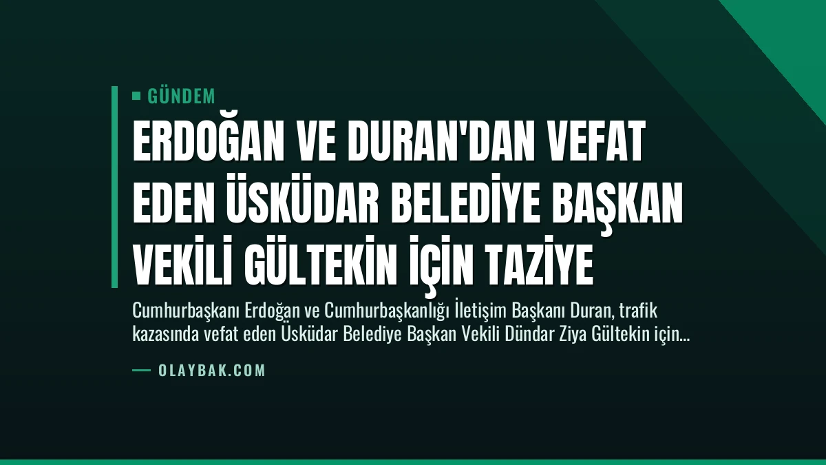 Erdoğan ve Duran’dan Vefat Eden Üsküdar Belediye Başkan Vekili Gültekin İçin Taziye