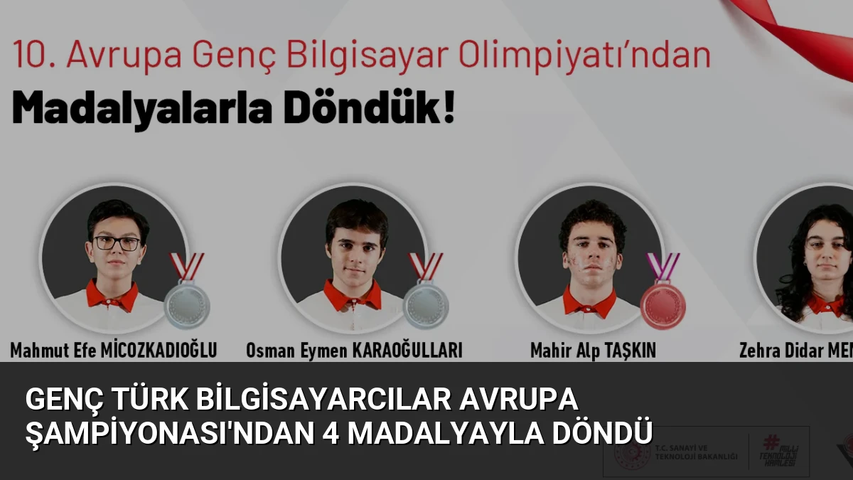 Genç Türk Bilgisayarcılar Avrupa Şampiyonası’ndan 4 Madalyayla Döndü