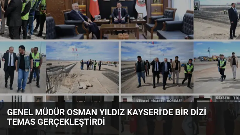 Genel Müdür Osman Yıldız Kayseri’de Bir Dizi Temas Gerçekleştirdi