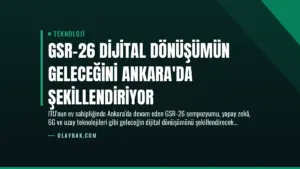 GSR-26 Dijital Dönüşümün Geleceğini Ankara’da Şekillendiriyor