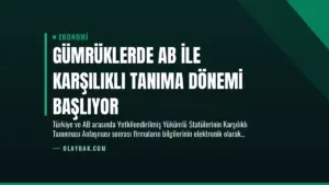 Gümrüklerde AB ile Karşılıklı Tanıma Dönemi Başlıyor