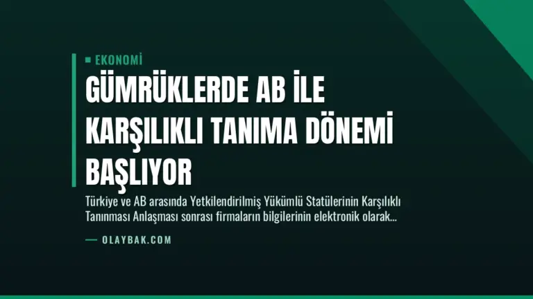 Gümrüklerde AB ile Karşılıklı Tanıma Dönemi Başlıyor