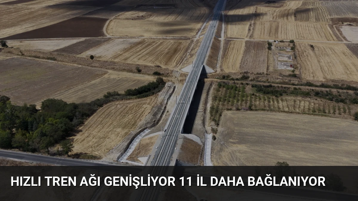 Hızlı Tren Ağı Genişliyor 11 İl Daha Bağlanıyor