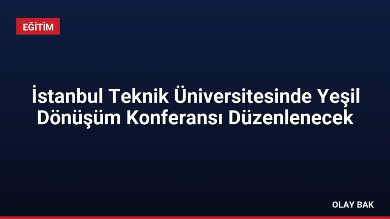 İstanbul Teknik Üniversitesinde Yeşil Dönüşüm Konferansı Düzenlenecek