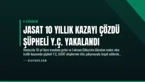 JASAT 10 Yıllık Kazayı Çözdü Şüpheli Y.Ç. Yakalandı