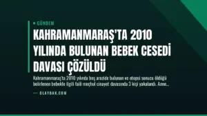 Kahramanmaraş'ta 2010 Yılında Bulunan Bebek Cesedi Davası Çözüldü