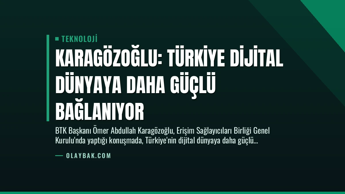 Karagözoğlu: Türkiye Dijital Dünyaya Daha Güçlü Bağlanıyor