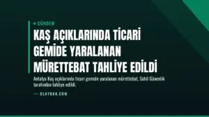 Kaş Açıklarında Ticari Gemide Yaralanan Mürettebat Tahliye Edildi
