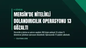 Mersin’de Nitelikli Dolandırıcılık Operasyonu 13 Gözaltı