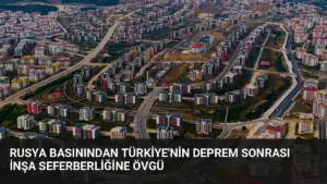Rusya basınından Türkiye’nin deprem sonrası inşa seferberliğine övgü