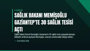 Sağlık Bakanı Memişoğlu Gaziantep’te 30 Sağlık Tesisi Açtı