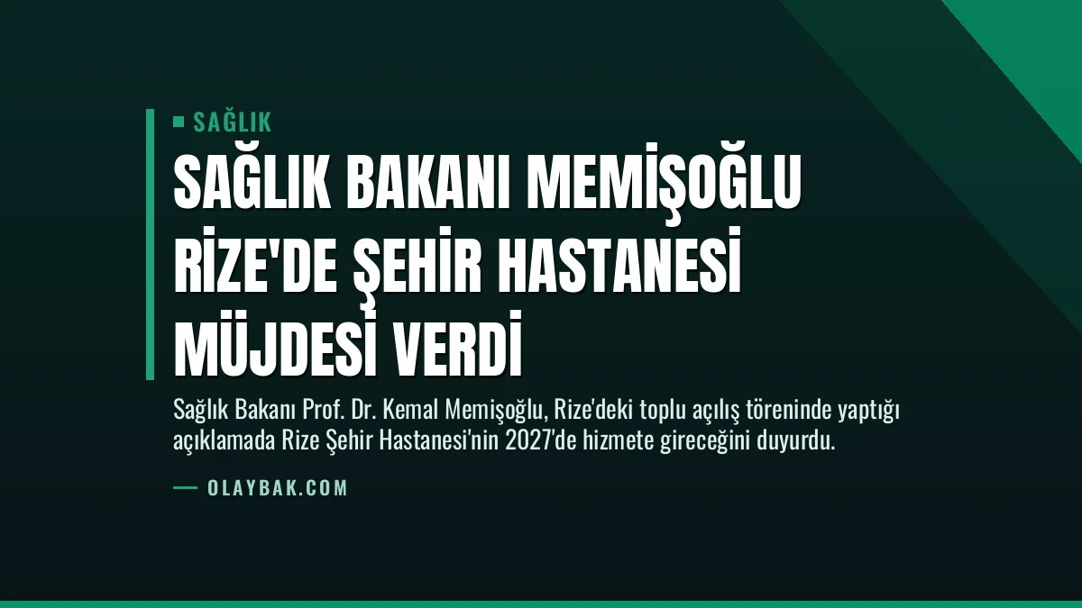 Sağlık Bakanı Memişoğlu Rize’de Şehir Hastanesi Müjdesi Verdi