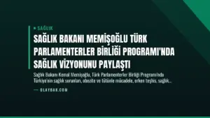 Sağlık Bakanı Memişoğlu Türk Parlamenterler Birliği Programı’nda Sağlık Vizyonunu Paylaştı
