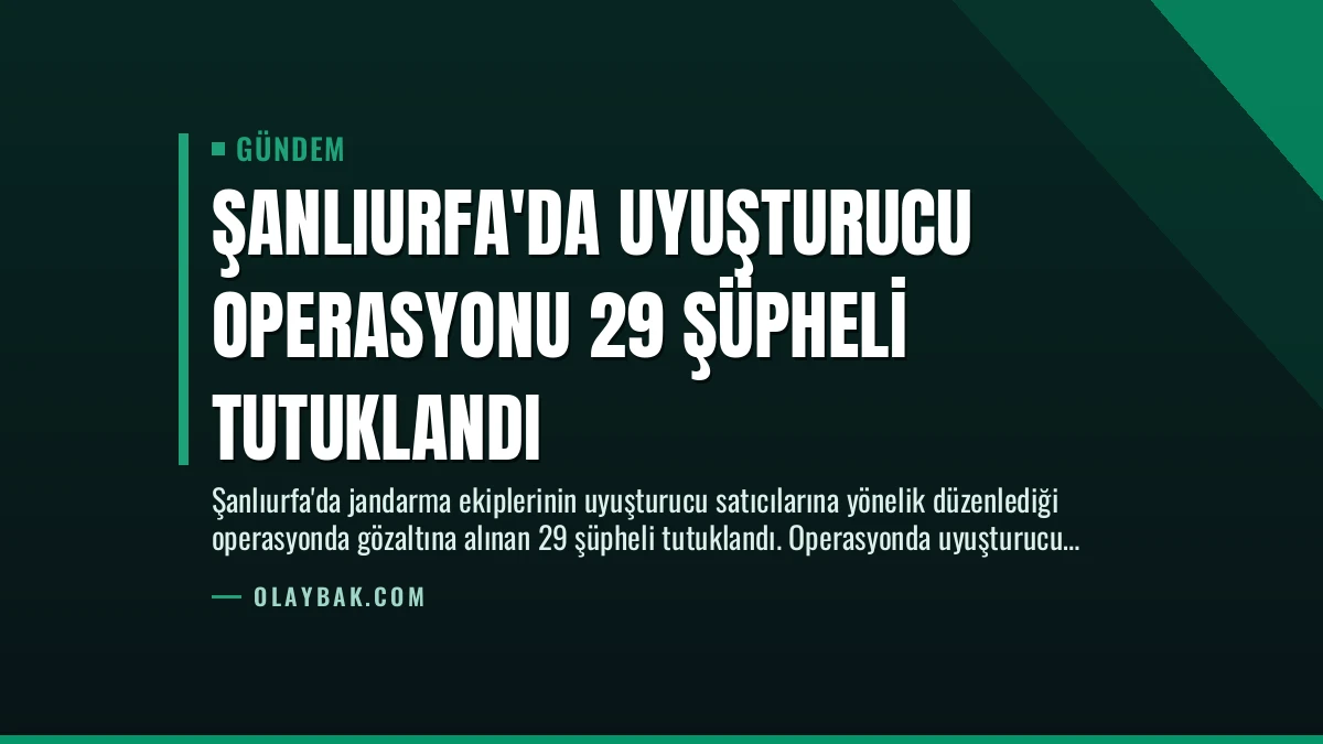 Şanlıurfa’da Uyuşturucu Operasyonu 29 Şüpheli Tutuklandı