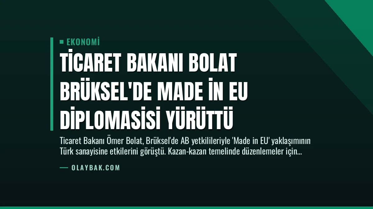 Ticaret Bakanı Bolat Brüksel’de Made in EU Diplomasisi Yürüttü