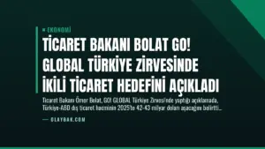 Ticaret Bakanı Bolat GO! GLOBAL Türkiye Zirvesinde İkili Ticaret Hedefini Açıkladı