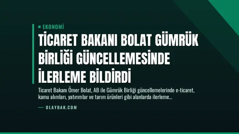 Ticaret Bakanı Bolat Gümrük Birliği Güncellemesinde İlerleme Bildirdi