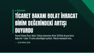 Ticaret Bakanı Bolat İhracat Birim Değerindeki Artışı Duyurdu
