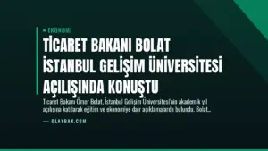Ticaret Bakanı Bolat İstanbul Gelişim Üniversitesi Açılışında Konuştu