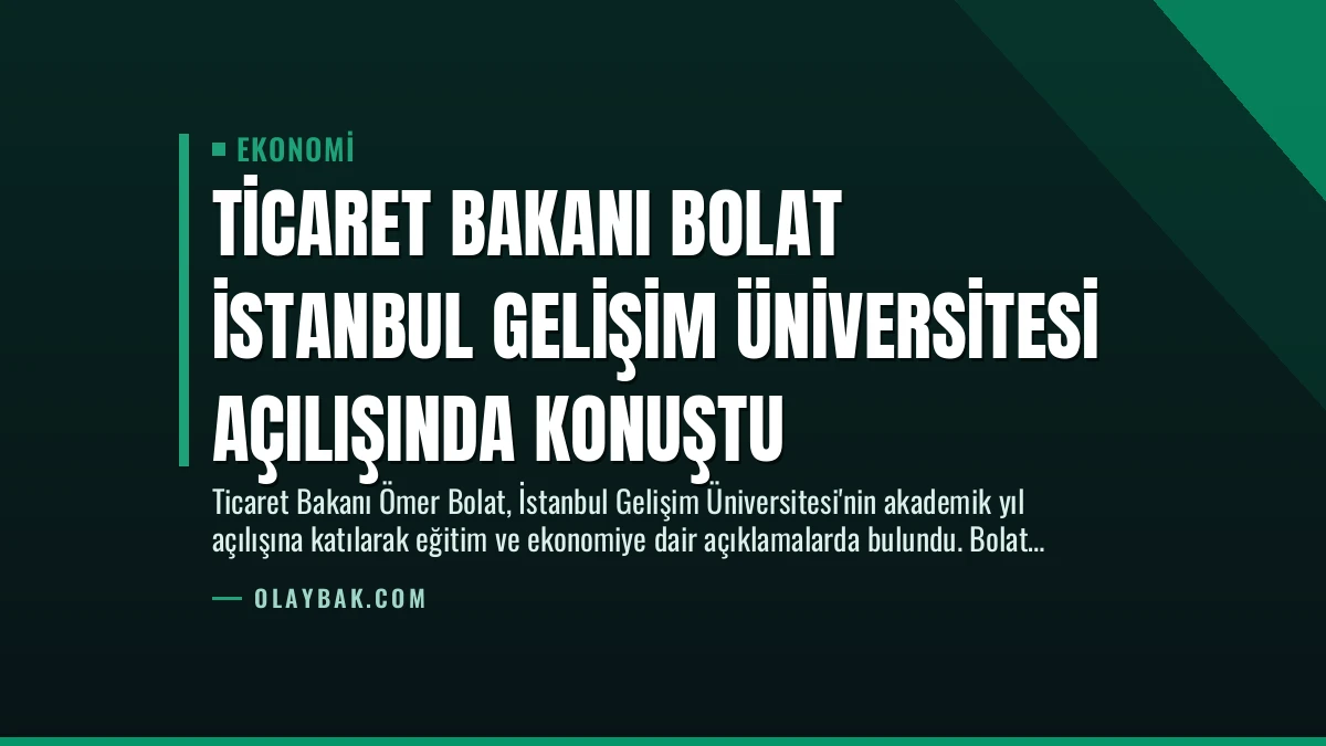 Ticaret Bakanı Bolat İstanbul Gelişim Üniversitesi Açılışında Konuştu