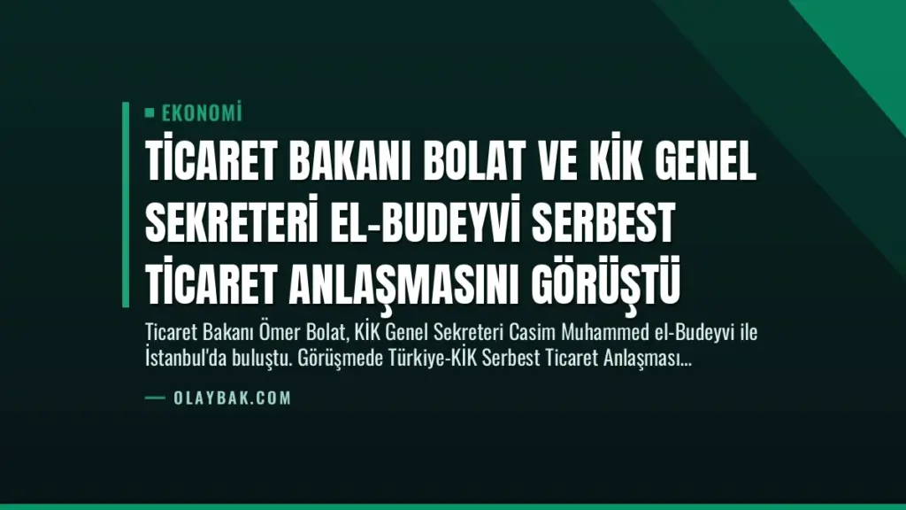 Ticaret Bakanı Bolat ve KİK Genel Sekreteri El-Budeyvi Serbest Ticaret Anlaşmasını Görüştü