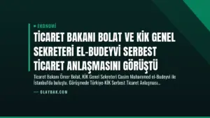 Ticaret Bakanı Bolat ve KİK Genel Sekreteri El-Budeyvi Serbest Ticaret Anlaşmasını Görüştü