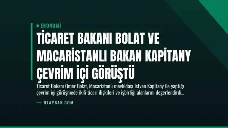 Ticaret Bakanı Bolat ve Macaristanlı Bakan Kapitany Çevrim İçi Görüştü
