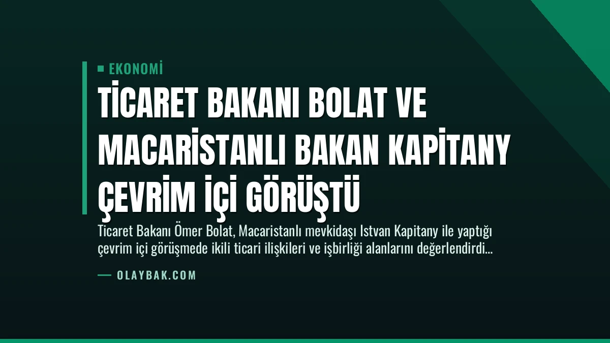 Ticaret Bakanı Bolat ve Macaristanlı Bakan Kapitany Çevrim İçi Görüştü