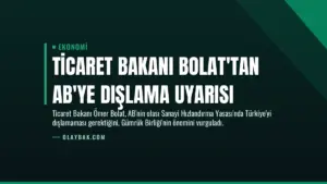 Ticaret Bakanı Bolat’tan AB’ye Dışlama Uyarısı
