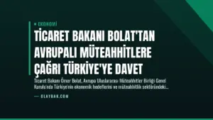 Ticaret Bakanı Bolat’tan Avrupalı Müteahhitlere Çağrı Türkiye’ye Davet