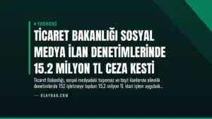 Ticaret Bakanlığı Sosyal Medya İlan Denetimlerinde 15.2 Milyon TL Ceza Kesti