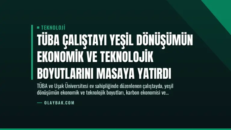TÜBA Çalıştayı Yeşil Dönüşümün Ekonomik ve Teknolojik Boyutlarını Masaya Yatırdı