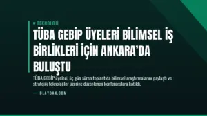TÜBA GEBİP üyeleri bilimsel iş birlikleri için Ankara’da buluştu