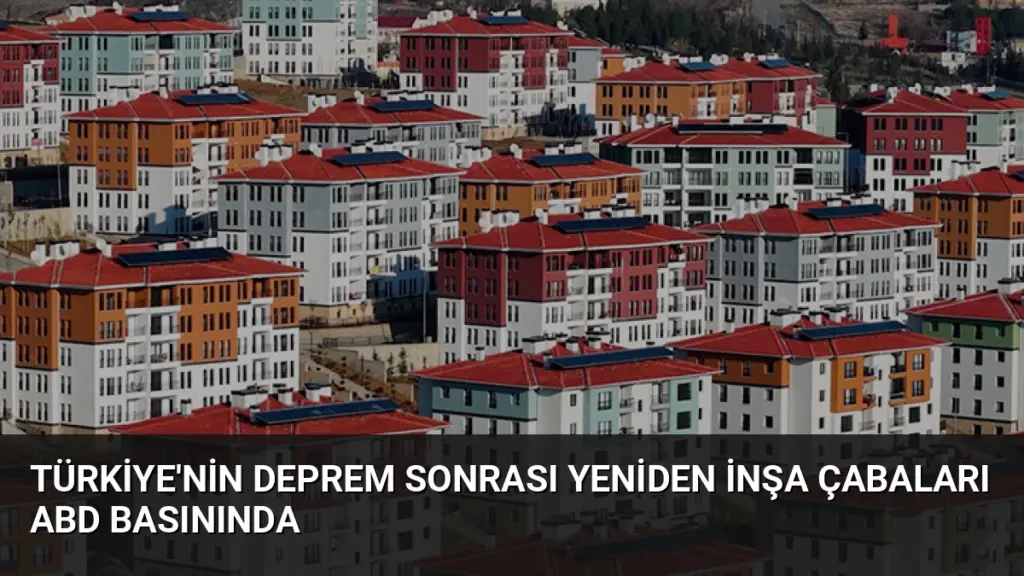 Türkiye'nin Deprem Sonrası Yeniden İnşa Çabaları ABD Basınında