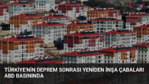 Türkiye'nin Deprem Sonrası Yeniden İnşa Çabaları ABD Basınında