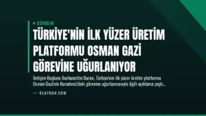 Türkiye’nin İlk Yüzer Üretim Platformu Osman Gazi Görevine Uğurlanıyor