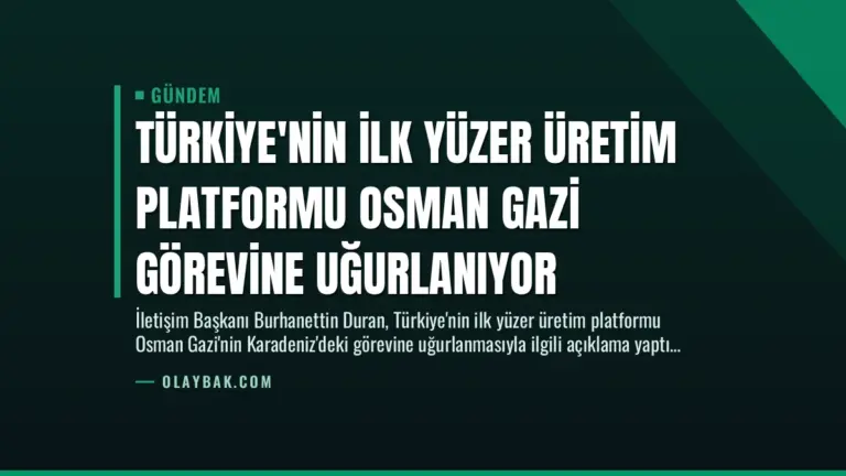Türkiye’nin İlk Yüzer Üretim Platformu Osman Gazi Görevine Uğurlanıyor